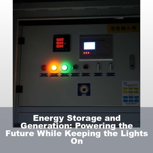 Energy Storage and Generation: Powering the Future While Keeping the Lights On